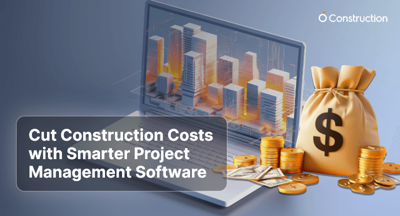 Cut Construction Costs with Smarter Project Management Software